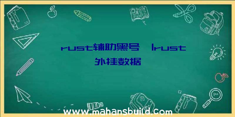 「rust辅助黑号」|rust外挂数据